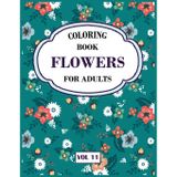 Flower Coloring Book For Adults Vol 11: An Adult Coloring Book with Flower Collection, Stress Relieving Flower Designs for Relaxation