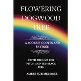 FLOWERING DOGWOOD TREE A BOOK OF QUOTES AND SAYINGS: FAITH ABOUND FOR PITCH AND JET-BLACK MEN