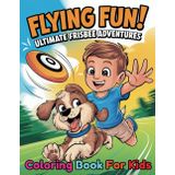 Flying Fun! Ultimate Frisbee Adventures Coloring Book for Kids: 40 Designs For Children Who Love Outdoor Sports Inspire Creativity While Celebrating Teamwork and Play