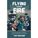 Flying Through Fire: How the Super Bowl Champion Eagles Turned Failure into Fortune