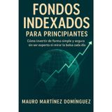 Fondos Indexados para Principiantes: Cómo invertir de forma simple y segura sin ser experto ni mirar la bolsa cada día.