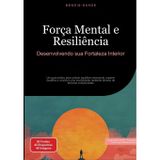 Força Mental e Resiliência: Desenvolvendo sua Fortaleza Interior: Um guia prático para cultivar equilíbrio emocional, superar desafios e construir uma ... resiliente através de técnicas comprovadas