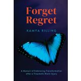 Forget Regret: A Memoir of Embracing Transformation after a Traumatic Brain Injury