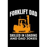 Forklift Dad - Skilled in Loading and Dad Jokes: Funny Forklift Operator Notebook: Lined Journal for Warehouse Workers, Pallet Truck Drivers