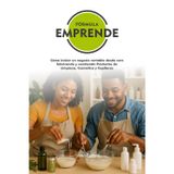 Formula Emprende (FE): Cómo iniciar un negocio rentable desde cero fabricando y vendiendo Productos de Limpieza, Cosmética y Capilares