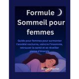 Formule Sommeil pour femmes: Guide pour femmes pour surmonter l'anxiété nocturne, vaincre l'insomnie, retrouver la santé et se réveiller pleine d'énergie