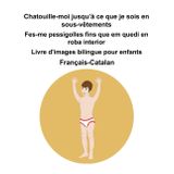 Français-Catalan Chatouille-moi jusqu’à ce que je sois en sous-vêtements / Fes-me pessigolles fins que em quedi en roba interior Livre d'images bilingue pour enfants