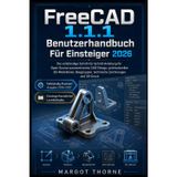 FreeCAD 1.1.1 Benutzerhandbuch Für Anfänger 2026: Die vollständige Schritt-für-Schritt-Anleitung für Open-Source-parametrisches CAD-Design, ... Zeichnungen und 3D-Druck (German Edition)