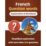 French Question words Explanation & Workbook, Simplified explanation with more than 250 questions: All About French Question Words: A Complete Guide - Les mots interrogatifs ( French Grammar )