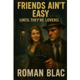 Friends Ain’t Easy (Until They’re Lovers): A Roman Blac Noir