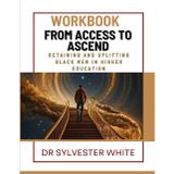 From Access to Ascend: Retaining and Uplifting Black Men in Higher Education: The Workbook