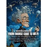 From Morse Code to Wi-Fi: Discover the Amazing Journey of Communication Technology and How It Changed Our World Forever (Science for Kids, Band 1)