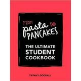 From Pasta To Pancakes: The Ultimate Student Cookbook - Tiffany Goodall