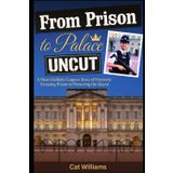 From Prison to Palace - Uncut: A Most Unlikely Coppers Story of Narrowly Escaping Prison to Protecting the Queen