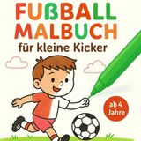 Fußball Malbuch für kleine Kicker ab 4 Jahren mit 50 interessanten Motiven zum Ausmalen.: Perfektes Geschenk für kleine Kicker