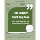 Fuel Delivery Truck Log Book: Trip and Load Log for Fuel Delivery Drivers