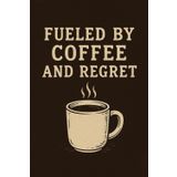 Fueled by Coffee and Regret: Funny Caffeine Lover’s Journal | 6x9 Inches, 100 Pages | Vintage Grunge Cover | Great Gift for Coworkers, Students, Writers & Burnouts