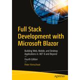Full Stack Development with Microsoft Blazor: Building Web, Mobile, and Desktop Applications in .NET 8 and Beyond