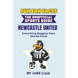 Fun Fan Facts: Newcastle United F.C.: Everything Magpies Fans Should Know