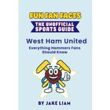 Fun Fan Facts: The Unofficial Sports Guide: West Ham United - Everything Hammers Fans Should Know