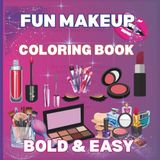 FUN MAKE UP COLORING BOOK: Stylish Coloring Pages with Lipstick ,Nail Polish, Perfume, Blush & Fashion Fun For Girls Ages 6 to 12
