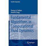 Fundamental Algorithms in Computational Fluid Dynamics (Scientific Computation) by Pulliam, Thomas H., Zingg, David W. (2014) Hardcover