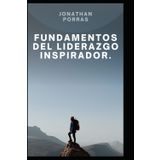 Fundamentos del Liderazgo Inspirador (Liderazgo de inspiración: Desbloqueando el Potencial para Transformar Vidas, Band 1)