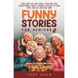 Funny Stories For Seniors 2: More Laugh-Out-Loud Stories, Clever Quips, and Senior-Friendly Humor To Brighten Your Day, Lift Your Spirits, And Keep ... Perfect For Anyone Who Loves a Belly Laugh!