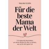 Für die beste Mama der Welt - 135 liebevolle Botschaften, um deiner Mutter für alles zu danken, was sie für dich getan hat: Das perfekte Geschenkbuch zum Muttertag und alle besonderen Tage