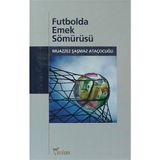 FUTBOLDA EMEK SÖMÜRÜSÜ - MUAZZEZ ŞAŞMAZ ATAÇOCUĞU