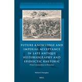 Future Knowledge and Imperial Acceptance in Late Antique Historiography and Epideictic Rhetoric: From Constantine to Honorius: 20