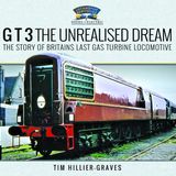 G T 3 the Unrealised Dream: The Story of Britain's Last Gas Turbine Locomotive