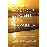 GAGNER BEAUCOUP D'ARGENT SANS TRAVAILLER: Histoire d'une personne qui s'est enrichie sans beaucoup travailler