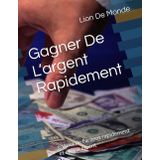 Gagner De L’argent Rapidement: gagner de l’argent rapidement et efficacement