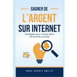 Gagner de l'argent sur Internet : Stratégies pour réussir dans l'économie actuelle