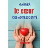 Gagner le cœur des adolescents: La clé du bonheur familial par une communication empathique qui renforce l'estime de soi et consolide les relations parents-enfants (édition française)