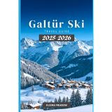 GALTÜR SKI TRAVEL GUIDE 2025-2026: Discover Family-Friendly Slopes, Cozy Alpine Charm, and Hidden Gems in the Austrian Alps