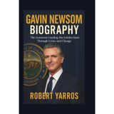 Galvin Newsom Biography: The Governor Leading the Golden State Through Crisis and Change