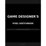 Game Designer's Pixel Sketchbook: Sprite Sheets, Animation Strips, Character Turnarounds, Tile Maps, and Grid Pages for Indie Game Developers