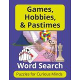 Games, Hobbies, & Pastimes: Word Search Puzzles for Curious Minds: Word Searches with Large Print about Games, Puzzles & Pastimes (8.5 x 11 inches) 50 ... with Answer Key and Additional Information.