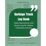 Garbage Truck Log Book: Daily Operations and Route Log for Waste Collection Drivers