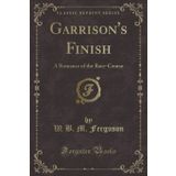 Garrison's Finish: A Romance of the Race-Course (Classic Reprint)