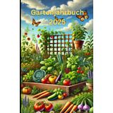 Gartenjahrbuch 2025: Praktische Tipps für jede Saison: Von der Planung bis zur Ernte – Ihr Leitfaden für erfolgreiches Gärtnern