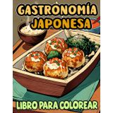 Gastronomía Japonesa Libro Para Colorear: Páginas Para Colorear De Comida Tradicional Japonesa Y Snacks, Como Dango Ramen Sake Tofu Yakitori Senbei ... Del Estrés | Niño Adulto Adolescente (japón)