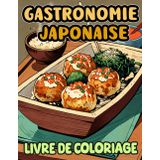 Gastronomie Japonaise Livre De Coloriage: Pages A Colorier De La Cuisine Et Encas Traditionnelle Japonaise Dango Ramen Sake Tofu Yakitori Senbei ... Soulagement Du Stress | Enfant Adulte Ados