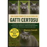 Gatti Certoux: Una guida completa alla cura dei gatti certosini: alimentazione, toelettatura, addestramento, tratti della personalità e informazioni essenziali sulla salute