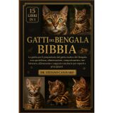 Gatti del Bengala Bibbia: La guida per il proprietario del gatto esotico del Bengala: cura quotidiana, alimentazione, comportamento, toelettatura, ... supporto sanitario per esperti e principianti