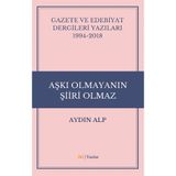 Gazete ve Edebiyat Dergileri Yazıları 1994-2018 - Aşkı Olmayanın Şiiri Olmaz - Aydın Alp
