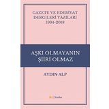 Gazete ve Edebiyat Dergileri Yazıları 1994-2018 - Aşkı Olmayanın Şiiri Olmaz