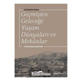 Geçmişten Geleceğe Yaşam Dünyaları ve Mekanlar - Nurderen Özbek